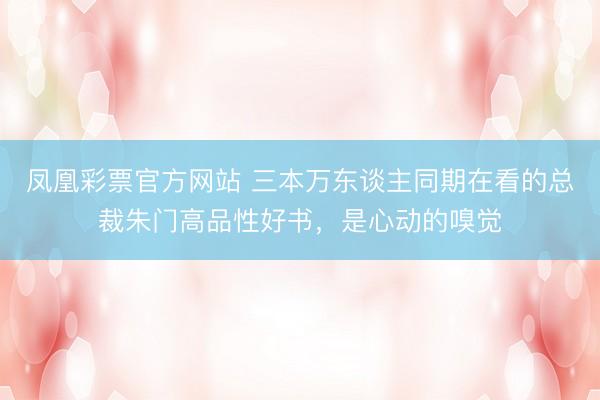 凤凰彩票官方网站 三本万东谈主同期在看的总裁朱门高品性好书，是心动的嗅觉
