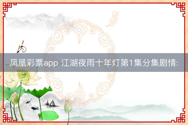 凤凰彩票app 江湖夜雨十年灯第1集分集剧情: